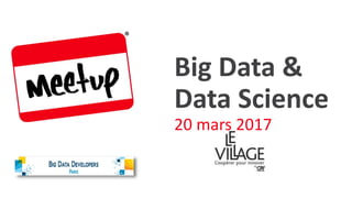 Big Data &
Data Science
20 mars 2017
 