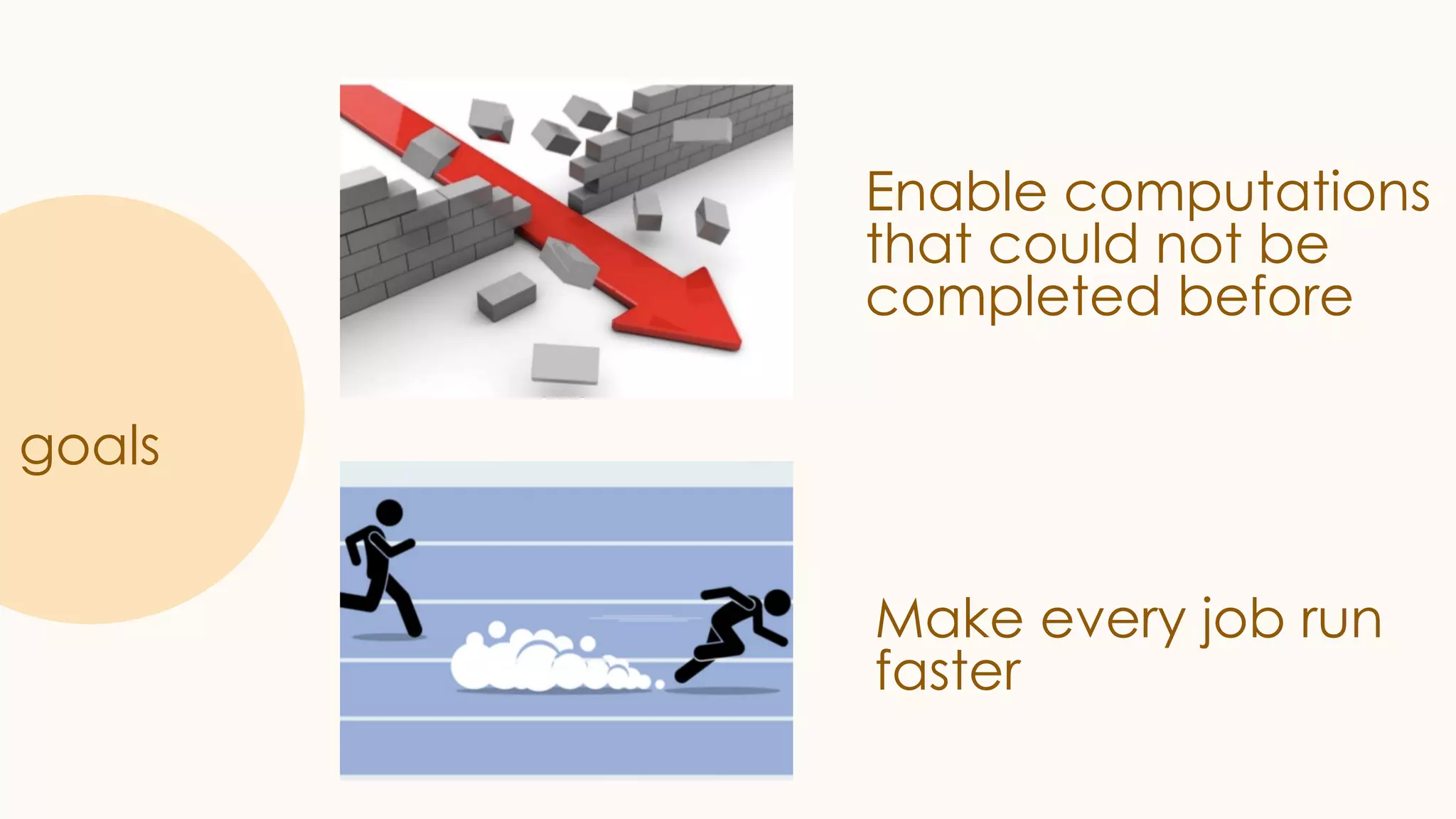 goals Enable computations that could not be completed before Make every job run faster 