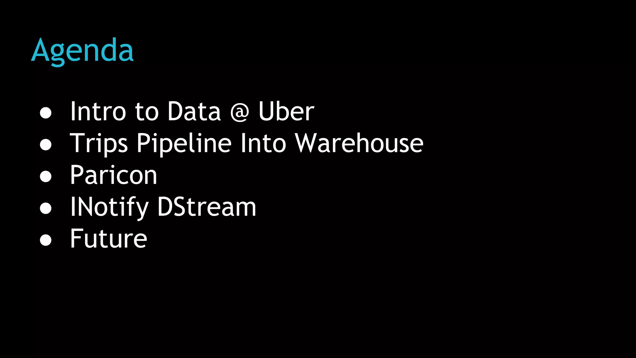 Agenda
● Intro to Data @ Uber
● Trips Pipeline Into Warehouse
● Paricon
● INotify DStream
● Future
 