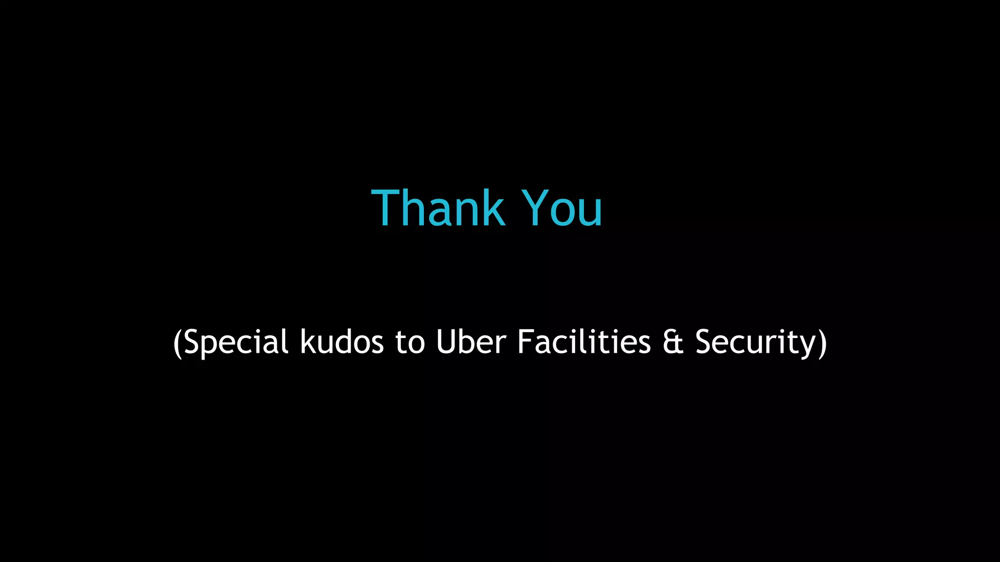Thank You
(Special kudos to Uber Facilities & Security)
 