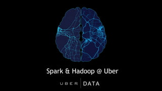 DATA
Spark & Hadoop @ Uber
 