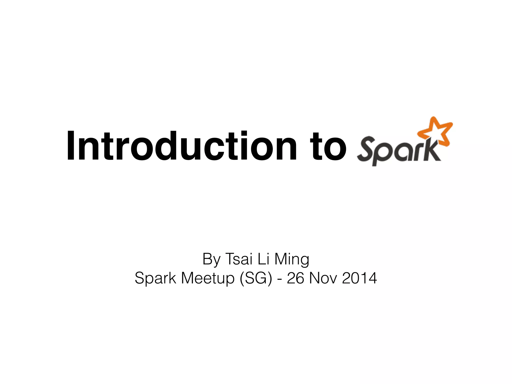 Introduction to 
By Tsai Li Ming 
Spark Meetup (SG) - 26 Nov 2014 
 