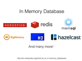 In Memory Database 
And many more! 
http://en.wikipedia.org/wiki/List_of_in-memory_databases 
 