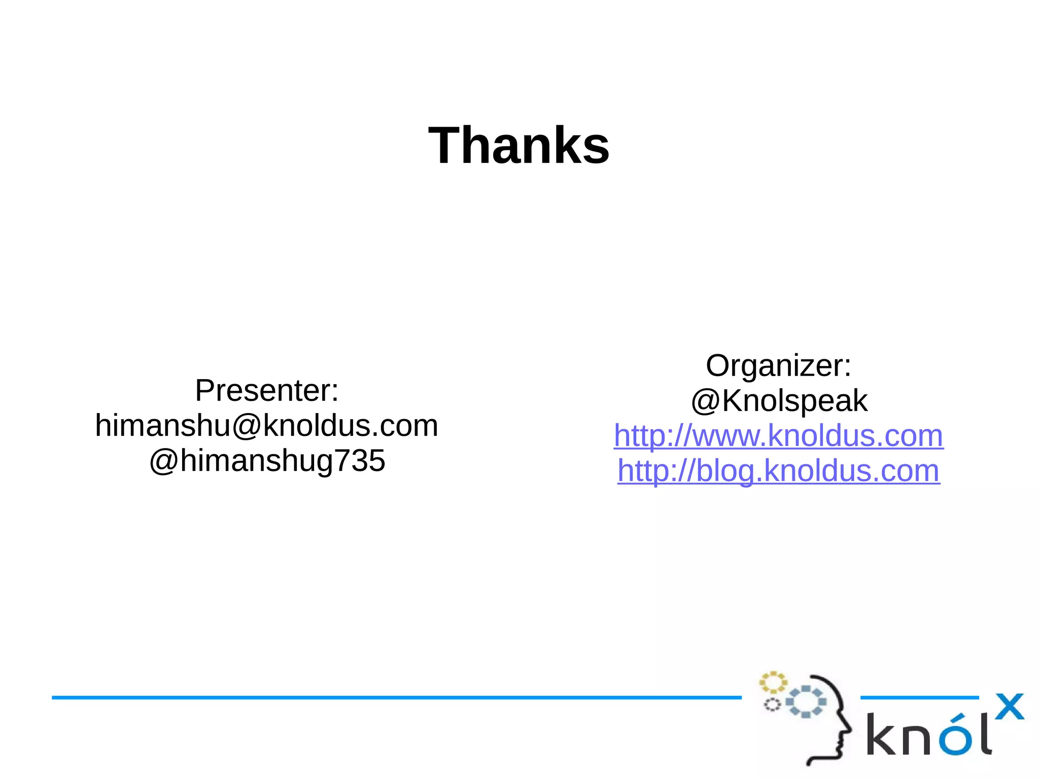 Presenter: himanshu@knoldus.com @himanshug735 Presenter: himanshu@knoldus.com @himanshug735 Organizer: @Knolspeak http://www.knoldus.com http://blog.knoldus.com Organizer: @Knolspeak http://www.knoldus.com http://blog.knoldus.com Thanks 
