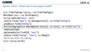© 2015 IBM Corporation18
Apache Trident – What’s new in the program model?
 