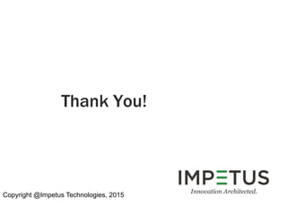 Thank You!
Copyright @Impetus Technologies, 2015
 