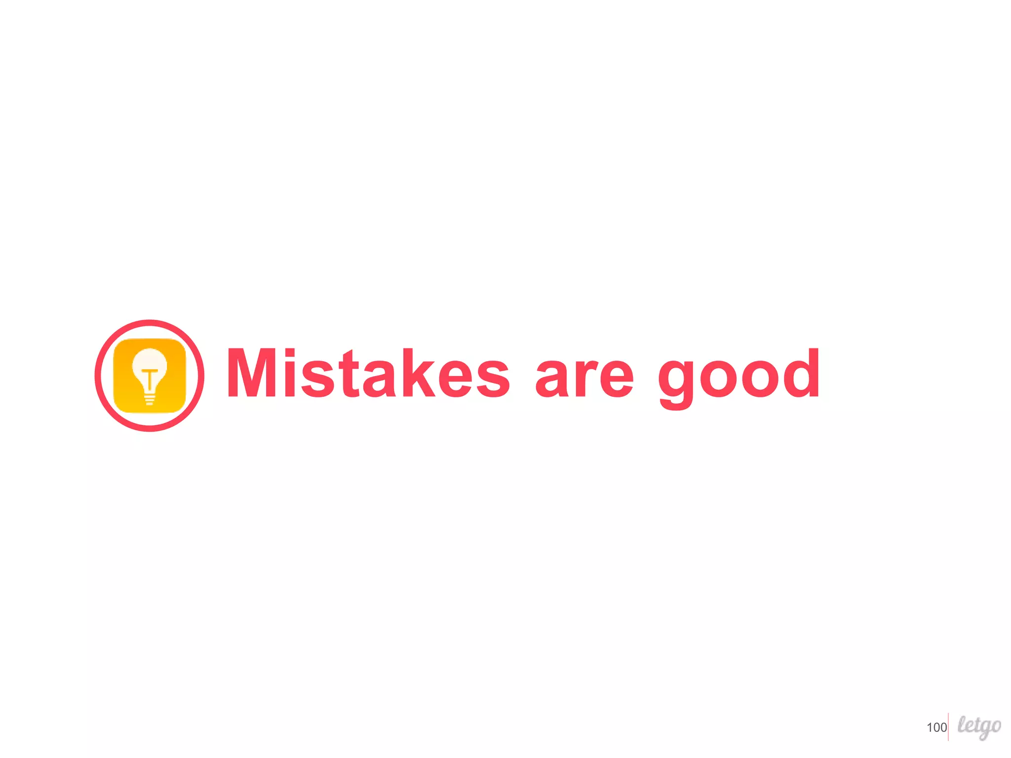 100
Mistakes are good
 