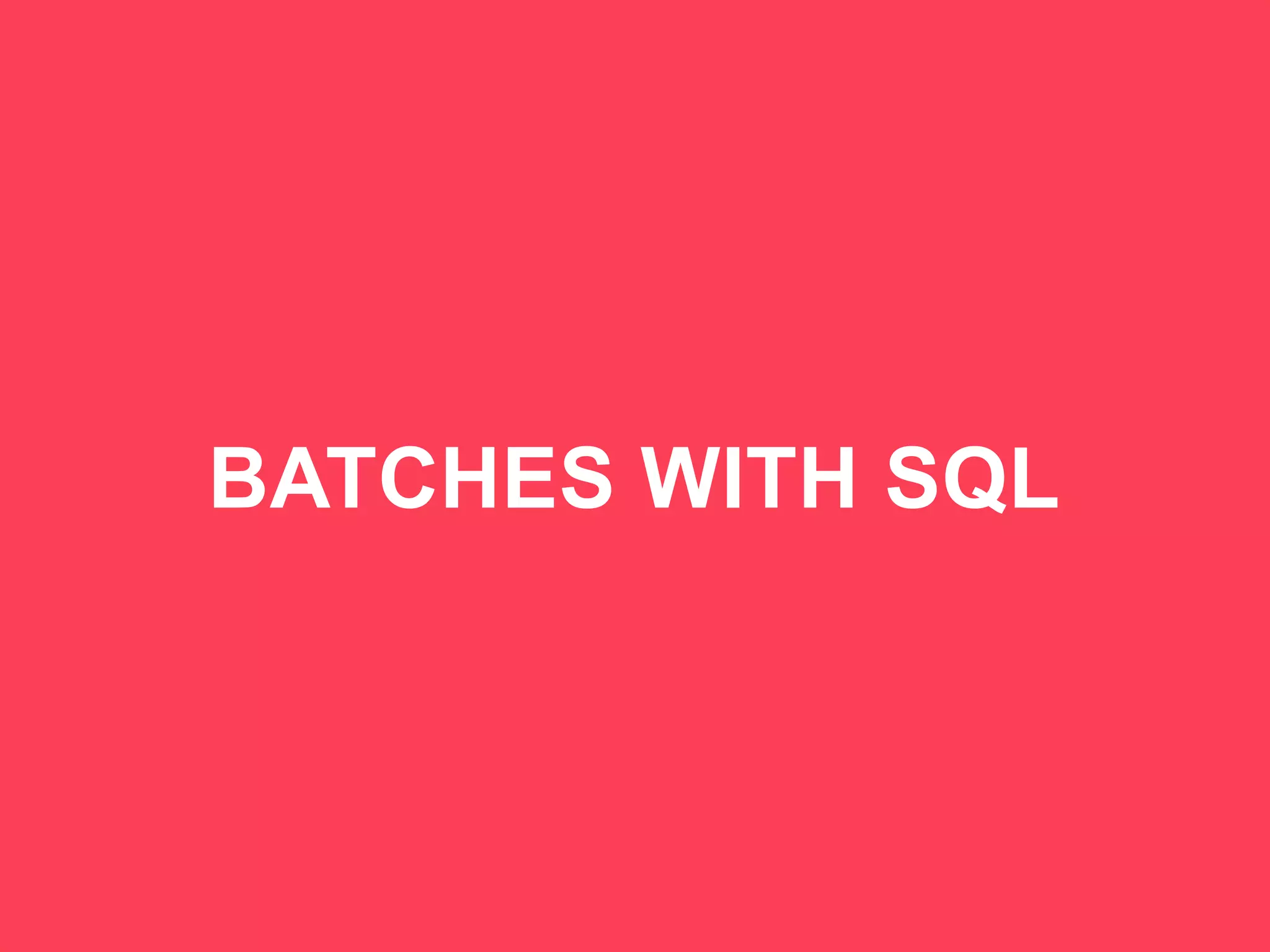 62
BATCHES WITH SQL
 