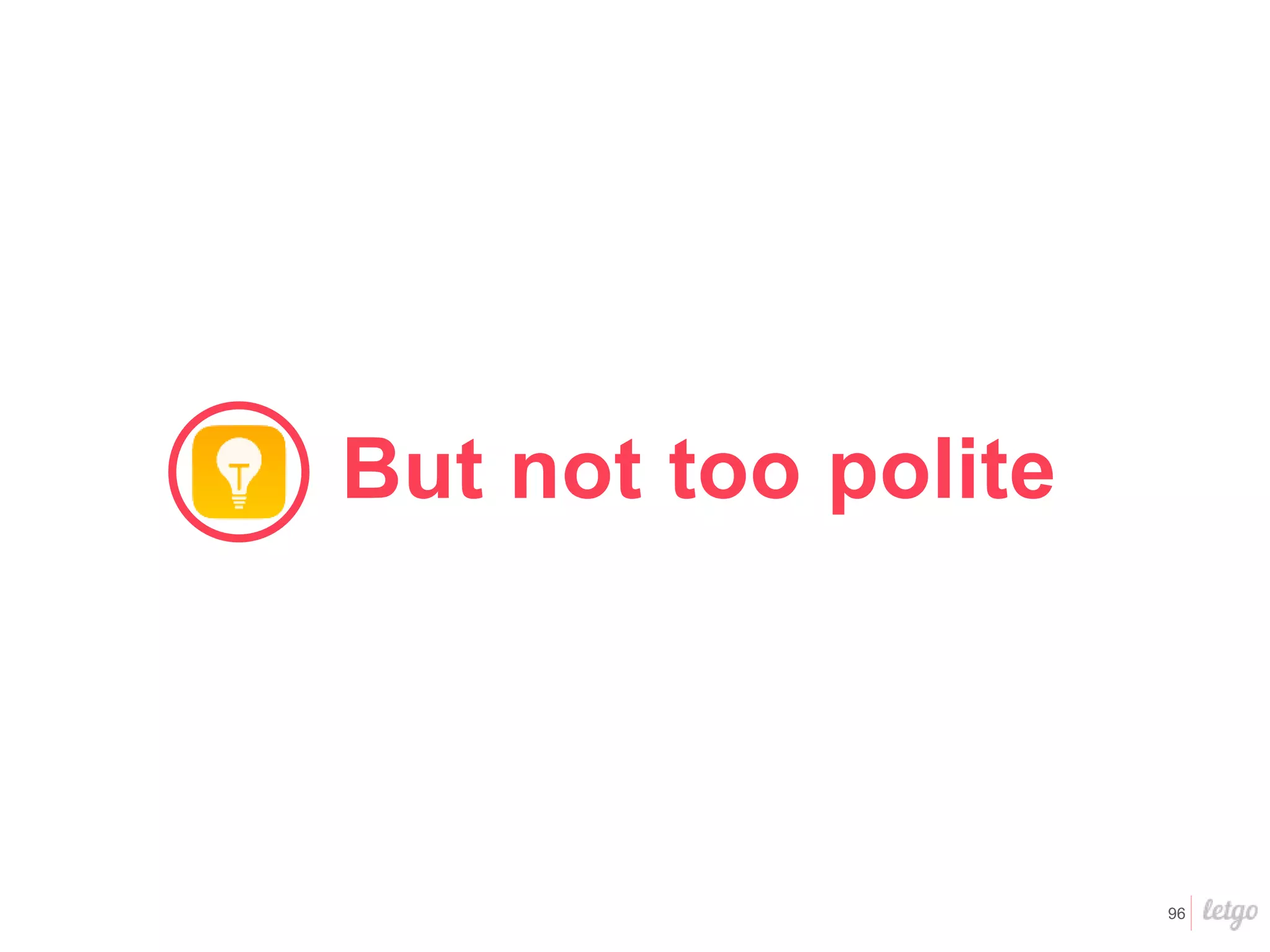 96
But not too polite
 