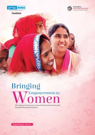 Foundation
Annual Report 2018-19
Bringing
Empowermentto
Women
The empowered woman is powerful beyond measure and
beautiful beyond description.
 