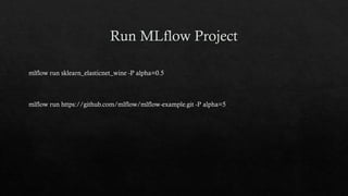 mlflow run sklearn_elasticnet_wine -P alpha=0.5
mlflow run https://github.com/mlflow/mlflow-example.git -P alpha=5
 