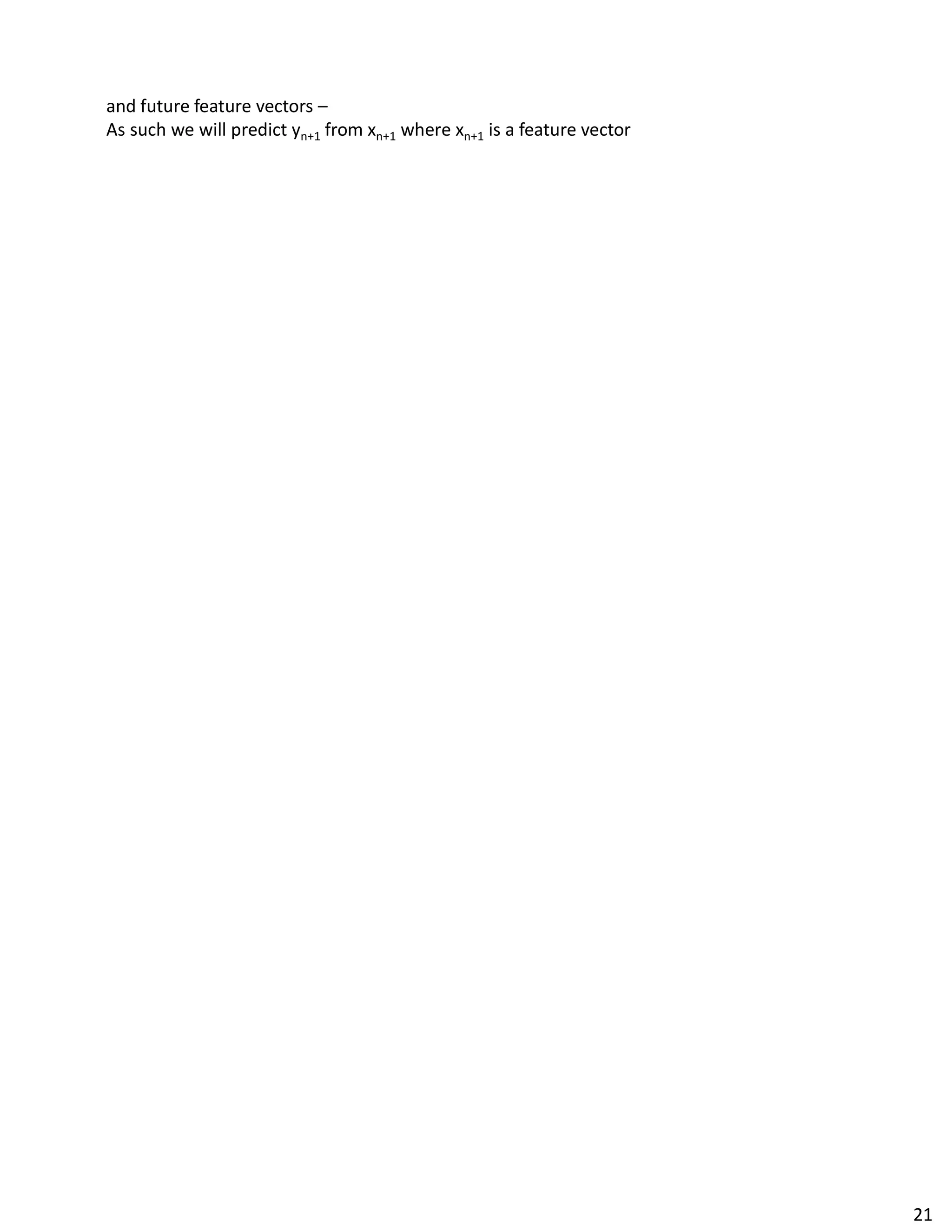 and future feature vectors –
As such we will predict yn+1 from xn+1 where xn+1 is a feature vector
21
 