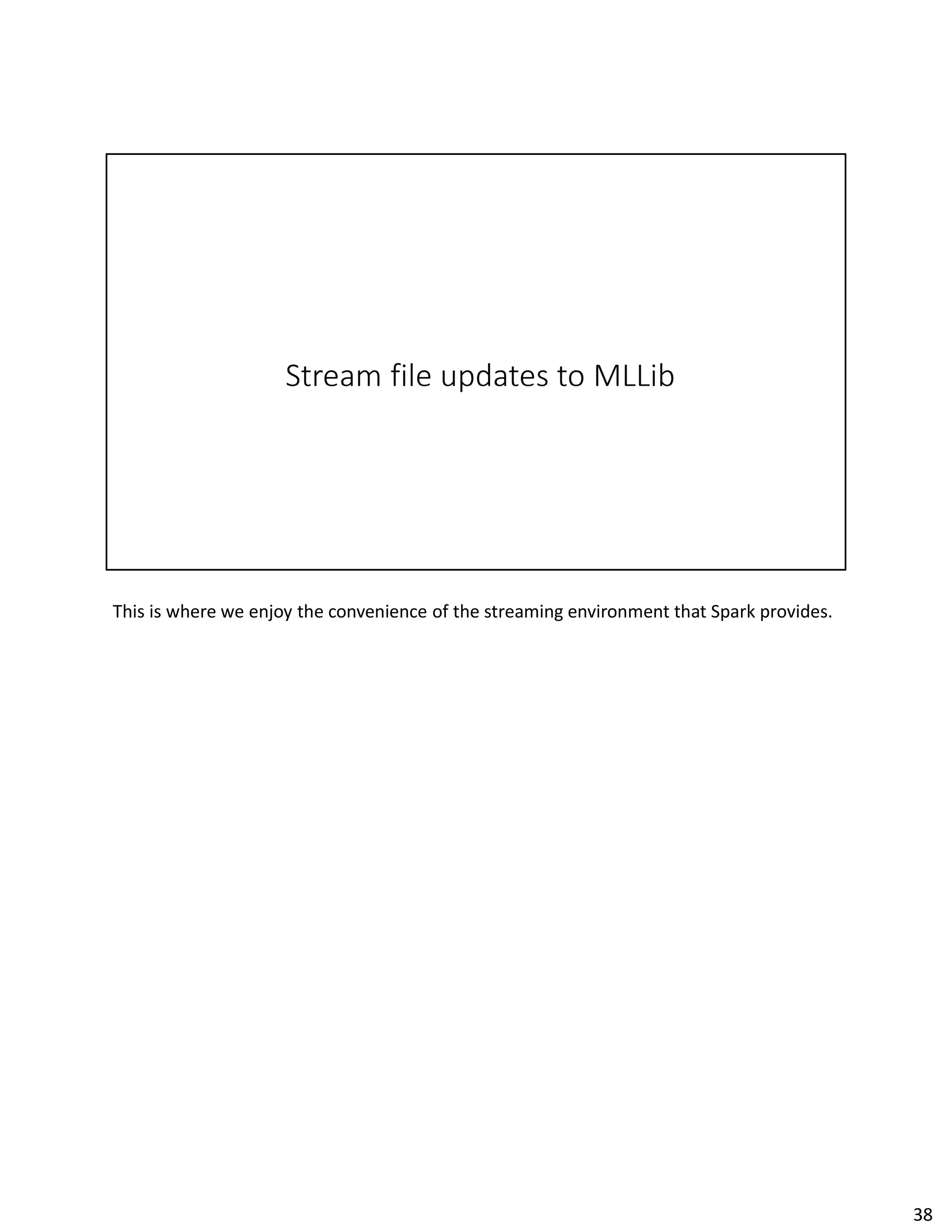 This is where we enjoy the convenience of the streaming environment that Spark provides.
38
 