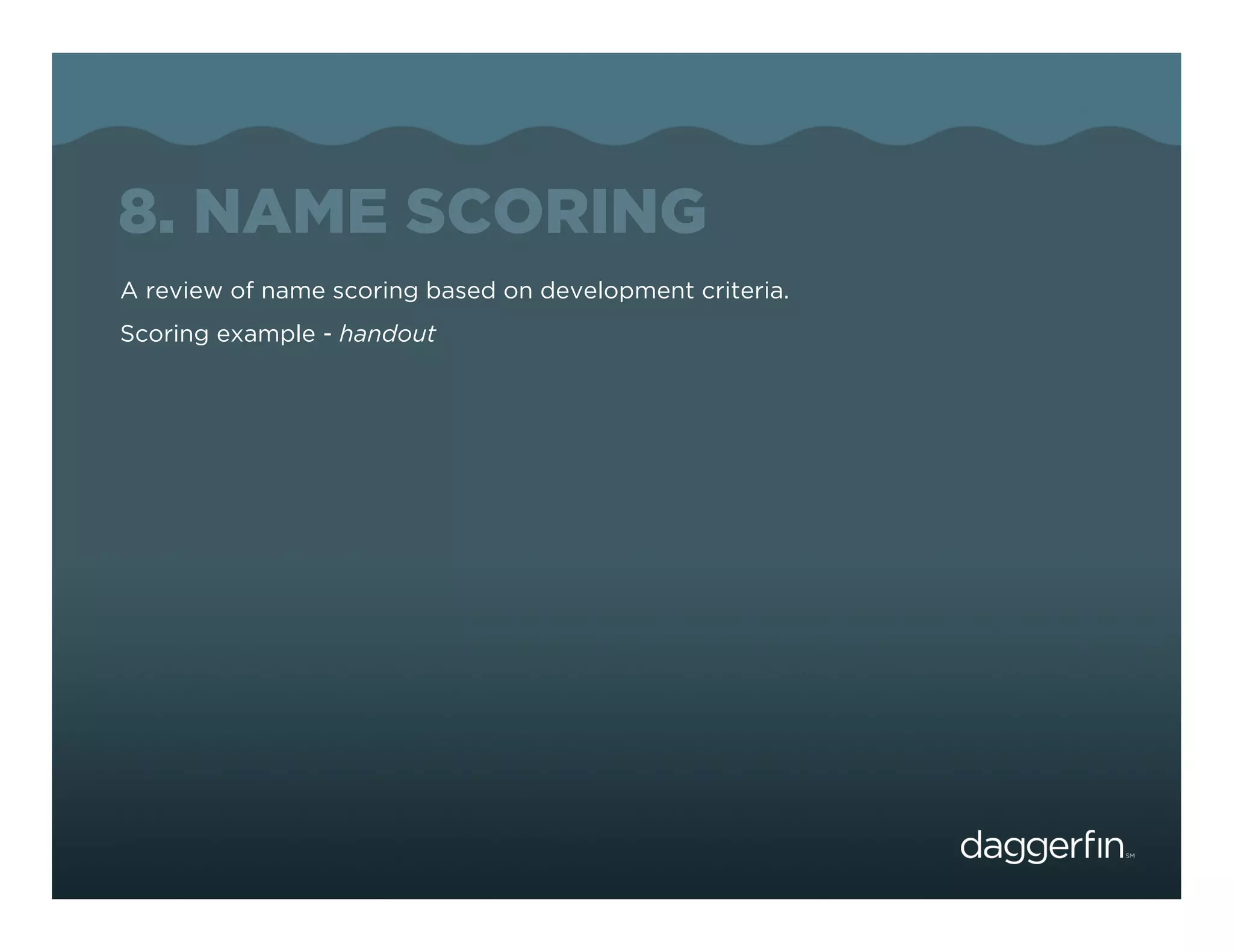 8. NAME SCORING
A review of name scoring based on development criteria.
Scoring example - handout
 
