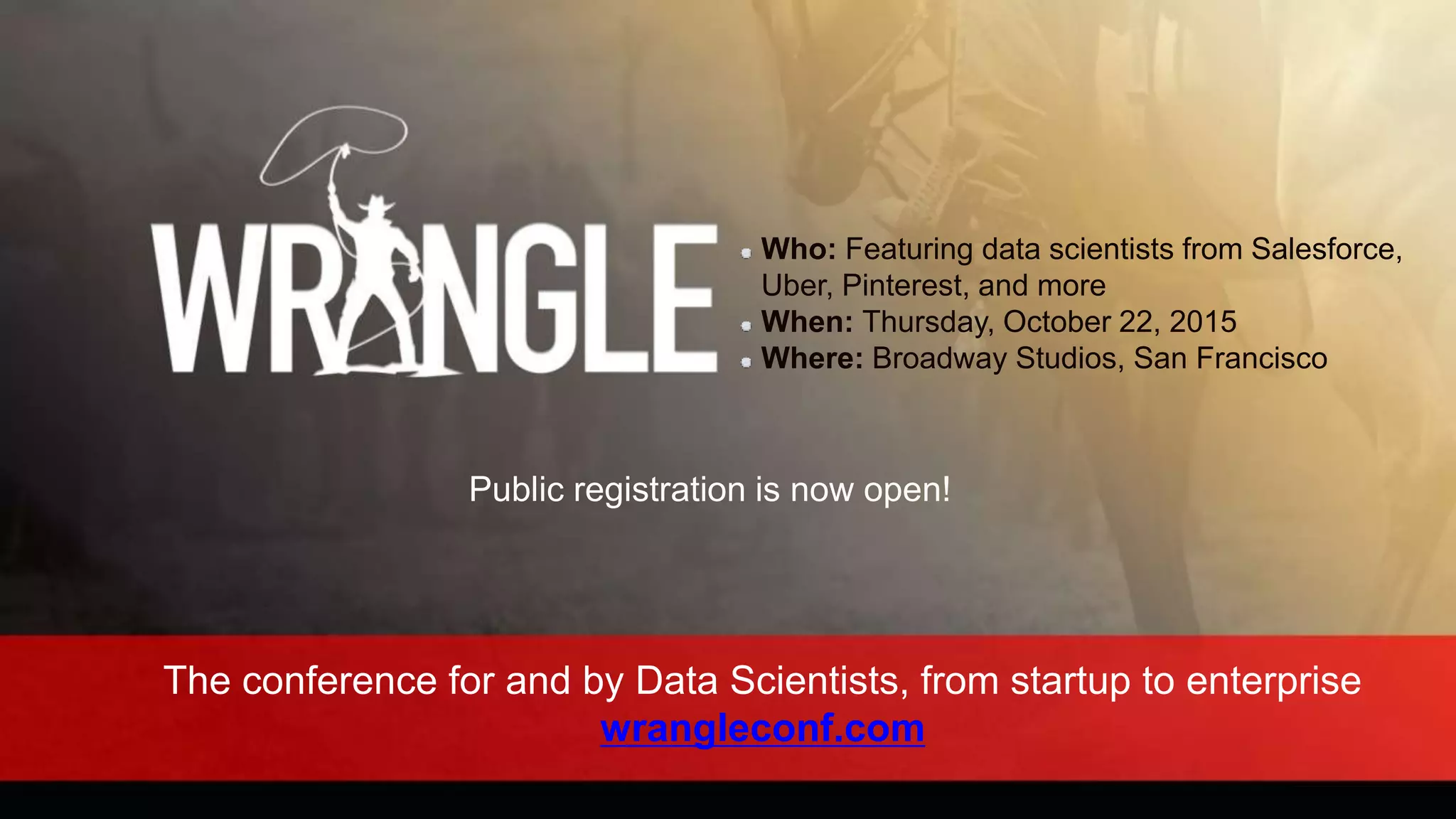 ‹#›© 2015 Cloudera, Inc. All rights reserved.
The conference for and by Data Scientists, from startup to enterprise
wrangleconf.com
Public registration is now open!
Who: Featuring data scientists from Salesforce,
Uber, Pinterest, and more
When: Thursday, October 22, 2015
Where: Broadway Studios, San Francisco
 