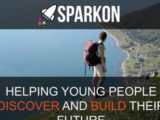 HELPING YOUNG PEOPLE
DISCOVER AND BUILD THEIR FUTURE
 