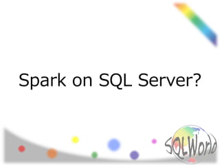 Spark on SQL Server?
 