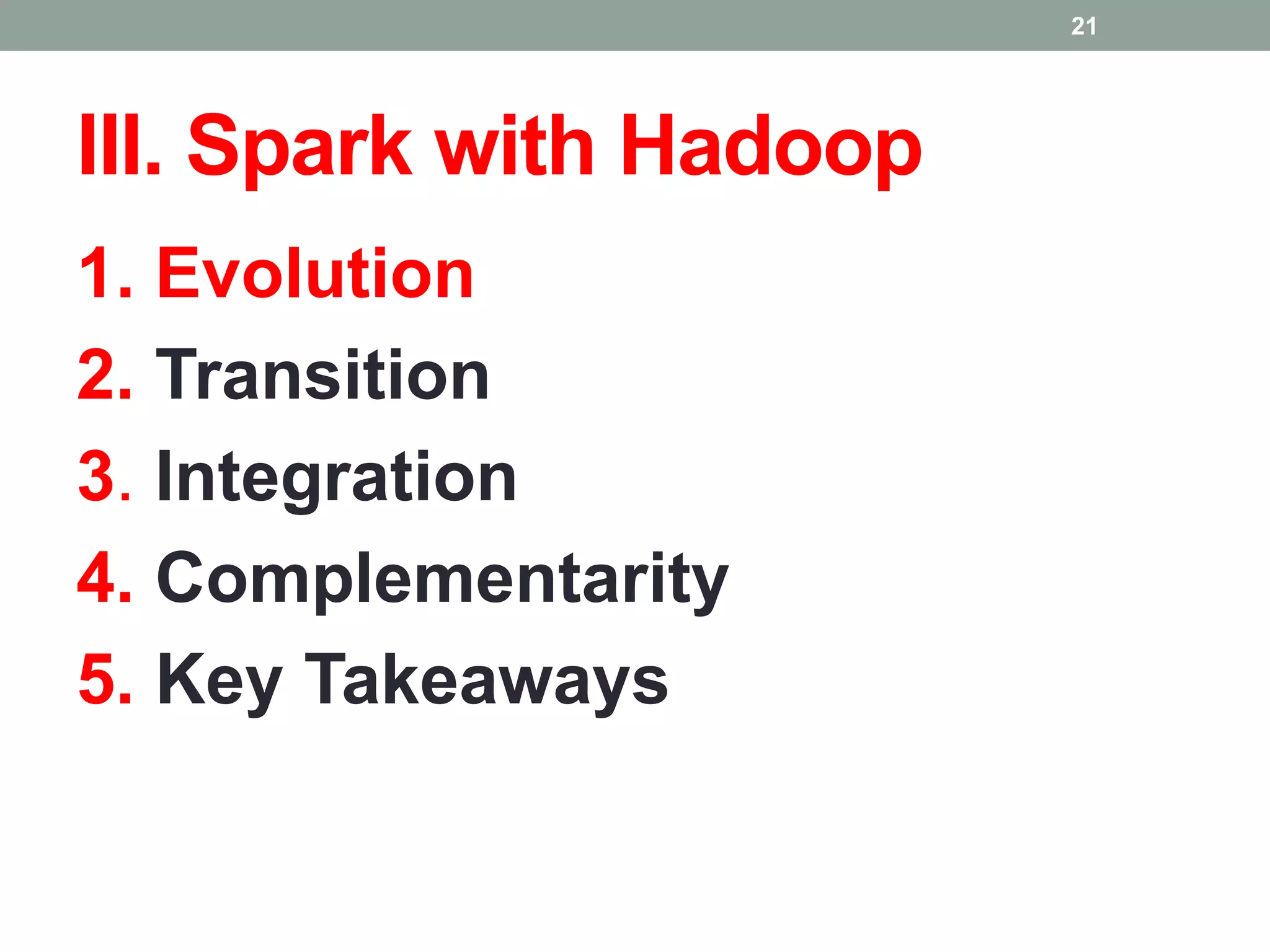 III. Spark with Hadoop
1. Evolution
2. Transition
3. Integration
4. Complementarity
5. Key Takeaways
21
 