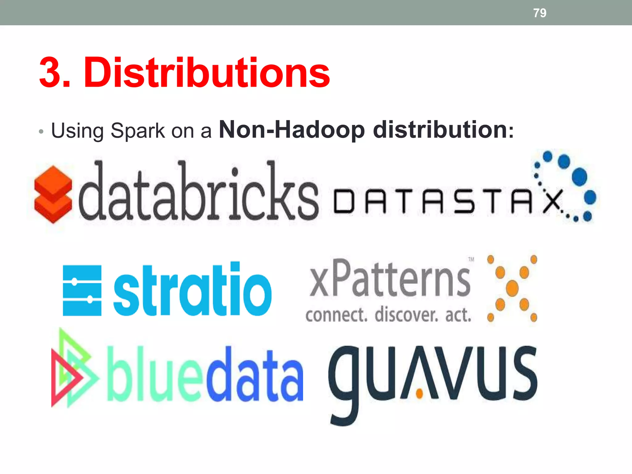 3. Distributions
• Using Spark on a Non-Hadoop distribution:
79
 