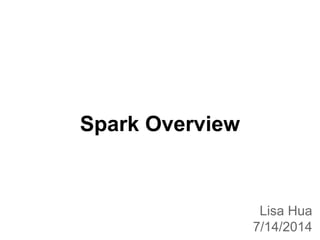 Spark Overview
Lisa Hua
7/14/2014
 