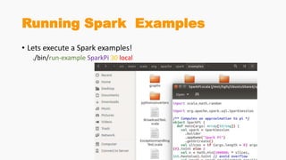 Running Spark Examples
• Lets execute a Spark examples!
./bin/run-example SparkPi 30 local
 
