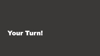 Your Turn!
 