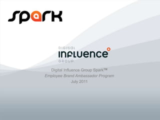 Digital Influence Group SparkTM,[object Object],Employee Brand Ambassador Program,[object Object],July 2011,[object Object]