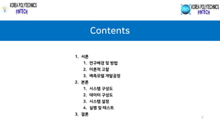 Contents
1. 서론
1. 연구배경 및 방법
2. 이론적 고찰
3. 예측모델 개발공정
2. 본론
1. 시스템 구성도
2. 데이터 구성도
3. 시스템 설정
4. 실행 및 테스트
3. 결론
2
 