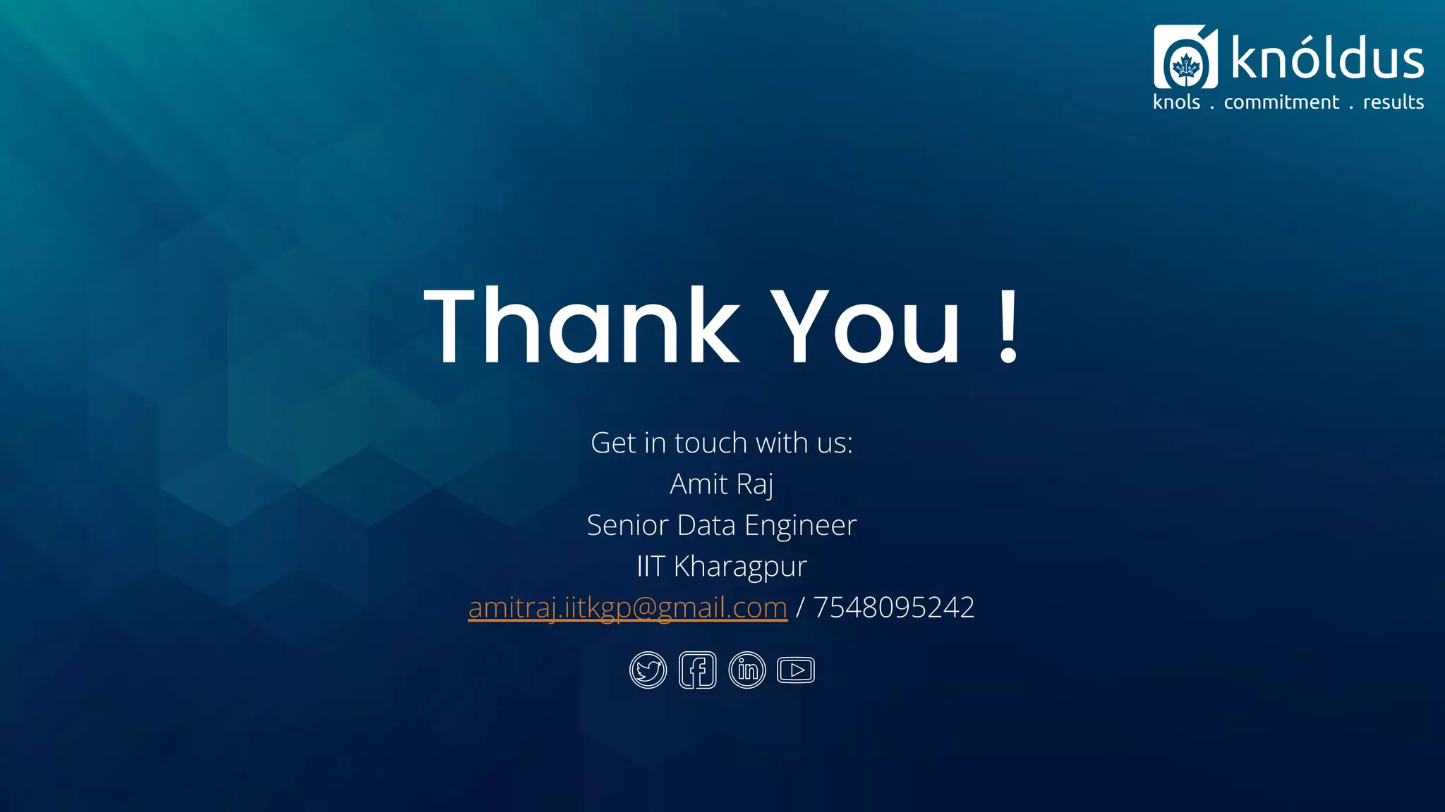 Thank You !
Get in touch with us:
Amit Raj
Senior Data Engineer
IIT Kharagpur
amitraj.iitkgp@gmail.com / 7548095242
 