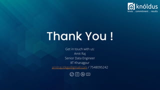 Thank You !
Get in touch with us:
Amit Raj
Senior Data Engineer
IIT Kharagpur
amitraj.iitkgp@gmail.com / 7548095242
 
