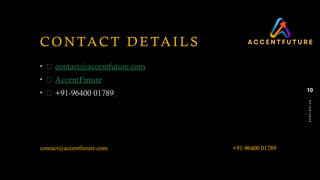 0
7
/
0
4
/
2
0
2
5
10
CO NTACT DE TA ILS
• 📧 contact@accentfuture.com
• 🌐 AccentFuture
• 📞 +91-96400 01789
contact@accentfuture.com +91-96400 01789
 