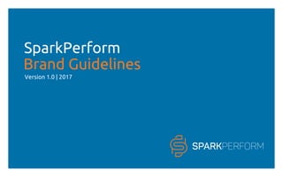 SparkPerform
Brand Guidelines
Version 1.0 | 2017
 