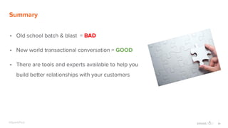 22@SparkPost
Summary
▪ Old school batch & blast = BAD
▪ New world transactional conversation = GOOD
▪ There are tools and experts available to help you
build better relationships with your customers
 