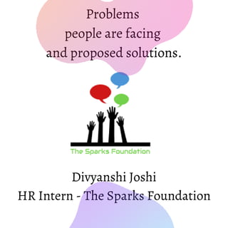 Problems
people are facing
and proposed solutions.
Divyanshi Joshi
HR Intern - The Sparks Foundation
 