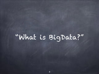 “What is BigData?”
3
 