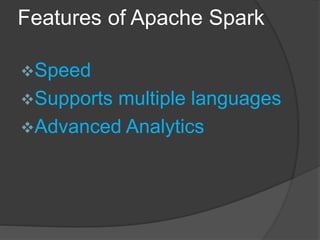 Features of Apache Spark
Speed
Supports multiple languages
Advanced Analytics
 