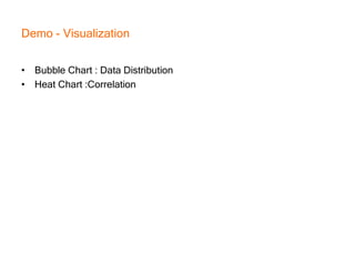 Demo - Visualization
• Bubble Chart : Data Distribution
• Heat Chart :Correlation
 