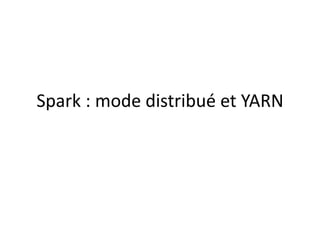 Spark : mode distribué et YARN
 