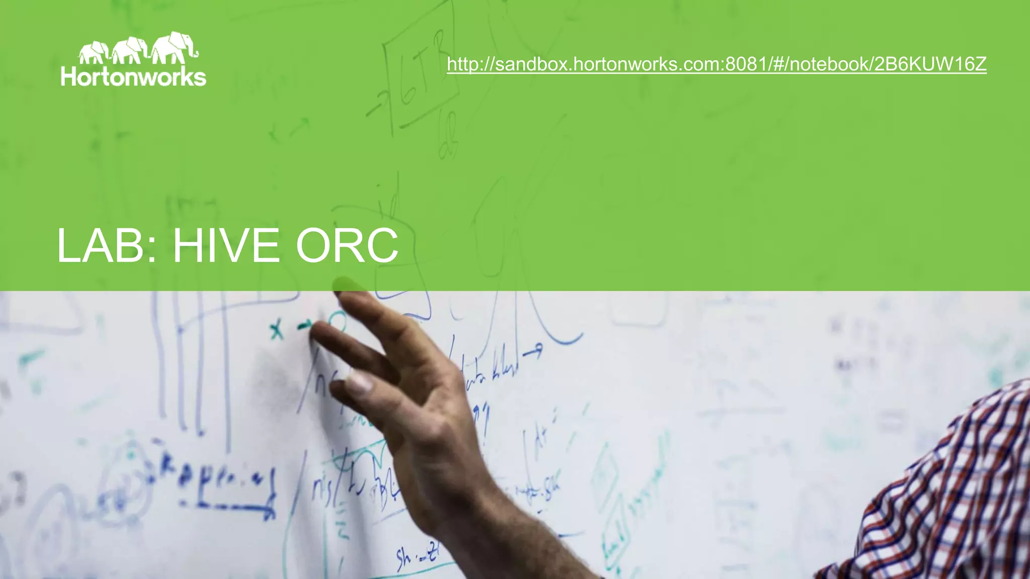 Page52 © Hortonworks Inc. 2014
LAB: HIVE ORC
http://sandbox.hortonworks.com:8081/#/notebook/2B6KUW16Z
 