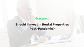 Should I Invest in Rental Properties
Post-Pandemic?
 