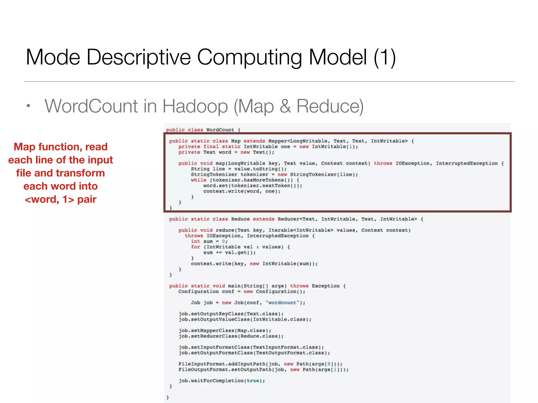 Mode Descriptive Computing Model (1)
• WordCount in Hadoop (Map & Reduce)
Map function, read
each line of the input
ﬁle and transform
each word into
<word, 1> pair
 