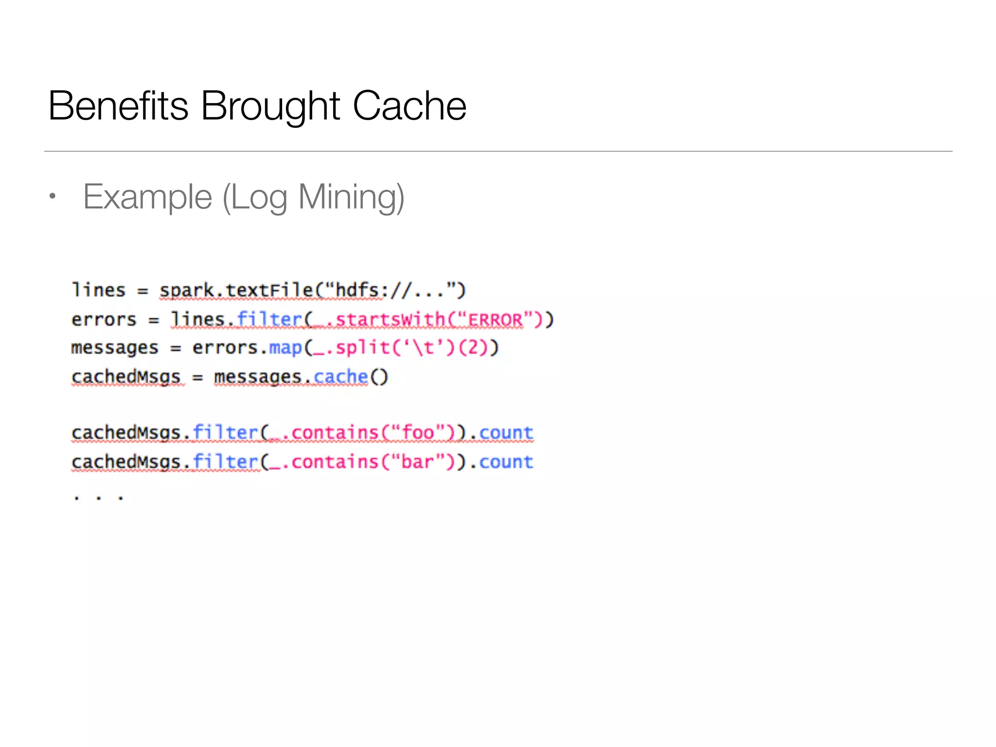 Beneﬁts Brought Cache
• Example (Log Mining)
 