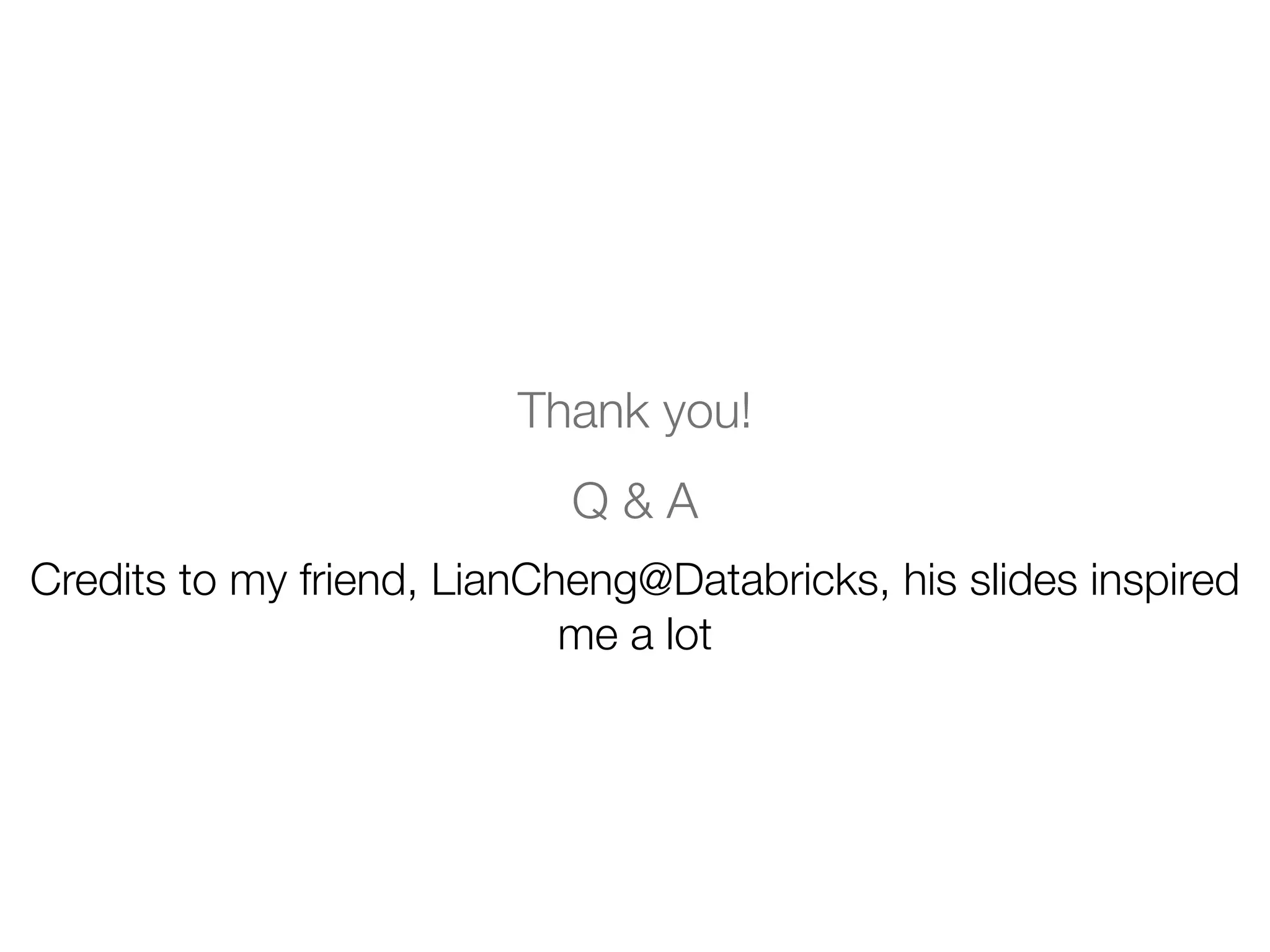 Thank you!
Q & A
Credits to my friend, LianCheng@Databricks, his slides inspired
me a lot
 
