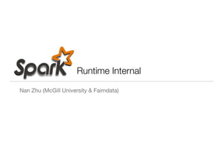 Runtime Internal
Nan Zhu (McGill University & Faimdata)
 