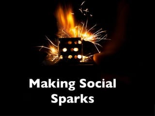 Making Social
  Sparks
 