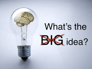 What’s the
BIG idea?
 