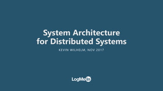 System Architecture
for Distributed Systems
KEVIN WILHELM, NOV 2017
 