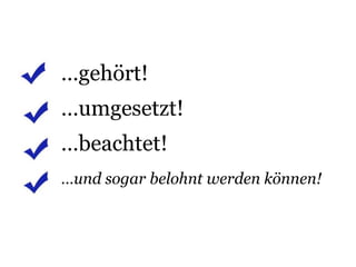 …gehört!…umgesetzt!…beachtet!…und sogar belohnt werden können!