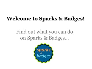 Welcome to Sparks & Badges! Find out what you can do on Sparks & Badges… 
