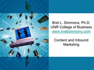 Bret L. Simmons, Ph.D.UNR College of Businesswww.bretlsimmons.comContent and Inbound Marketing 